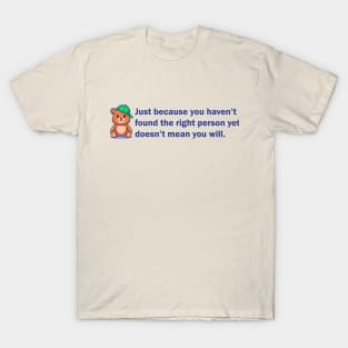 Just because you haven't found... T-Shirt